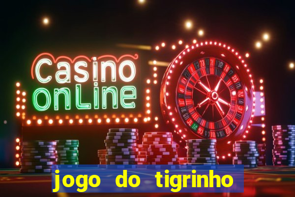 jogo do tigrinho sem depositar nada